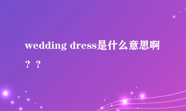 wedding dress是什么意思啊？？