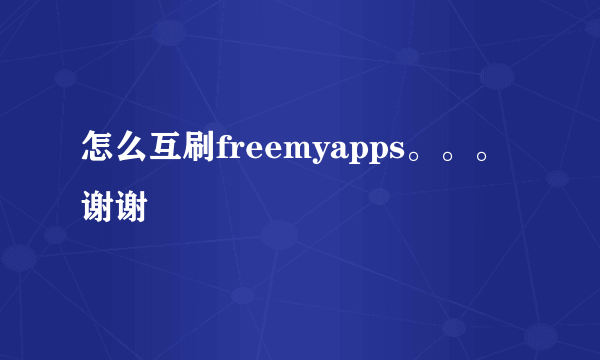 怎么互刷freemyapps。。。谢谢