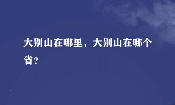 大别山在哪里，大别山在哪个省？