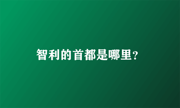 智利的首都是哪里？