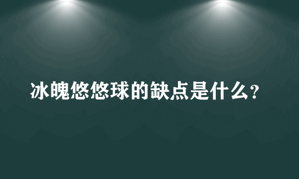 冰魄悠悠球的缺点是什么？