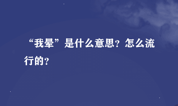 “我晕”是什么意思？怎么流行的？