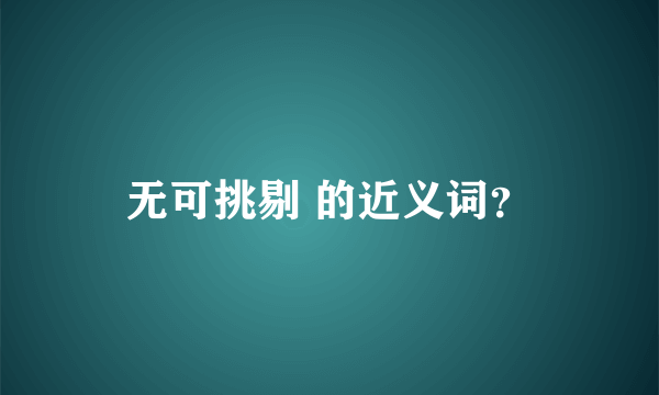 无可挑剔 的近义词？