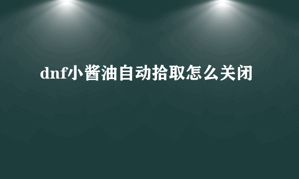 dnf小酱油自动拾取怎么关闭