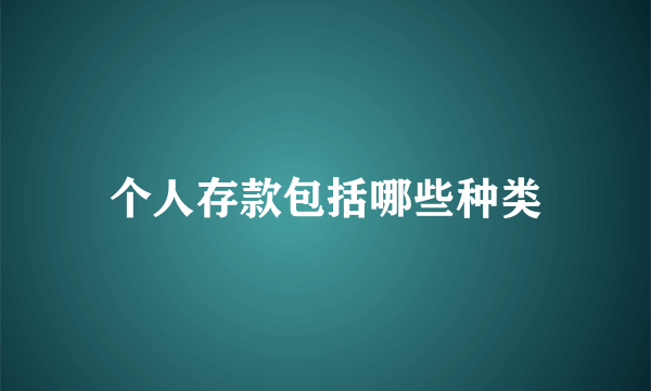 个人存款包括哪些种类