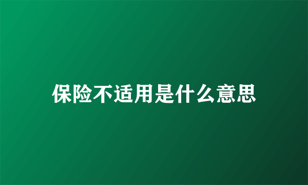 保险不适用是什么意思