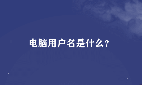 电脑用户名是什么？