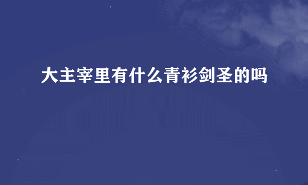 大主宰里有什么青衫剑圣的吗