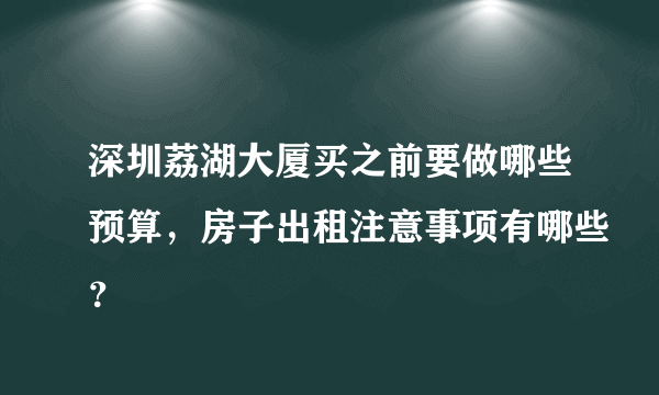 深圳荔湖大厦买之前要做哪些预算，房子出租注意事项有哪些？