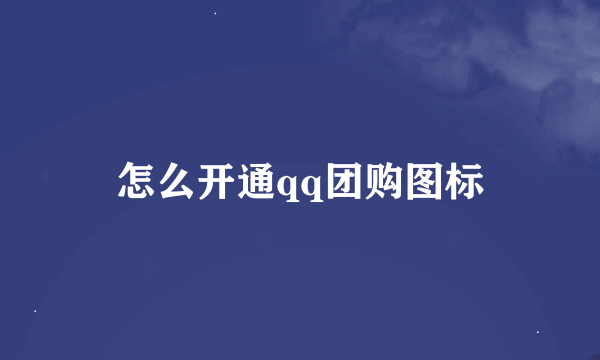 怎么开通qq团购图标