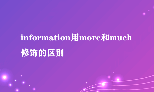 information用more和much修饰的区别