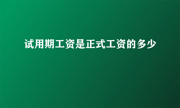 试用期工资是正式工资的多少