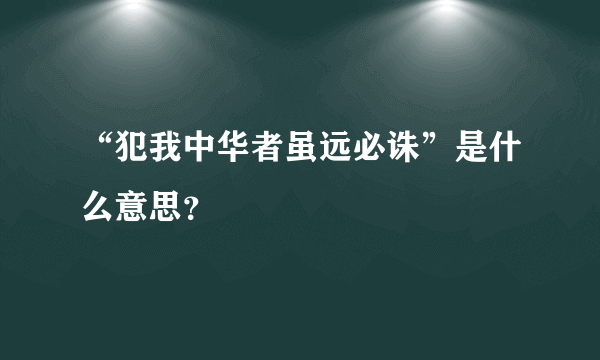 “犯我中华者虽远必诛”是什么意思？