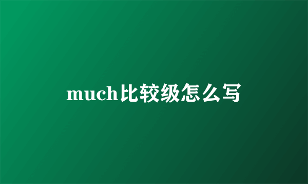 much比较级怎么写