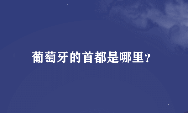 葡萄牙的首都是哪里？