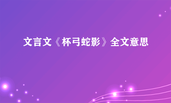 文言文《杯弓蛇影》全文意思