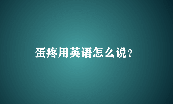 蛋疼用英语怎么说？