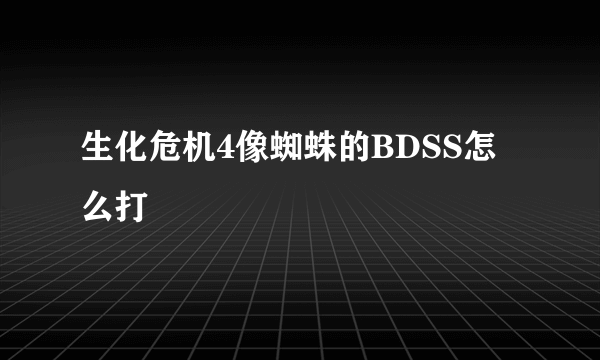 生化危机4像蜘蛛的BDSS怎么打