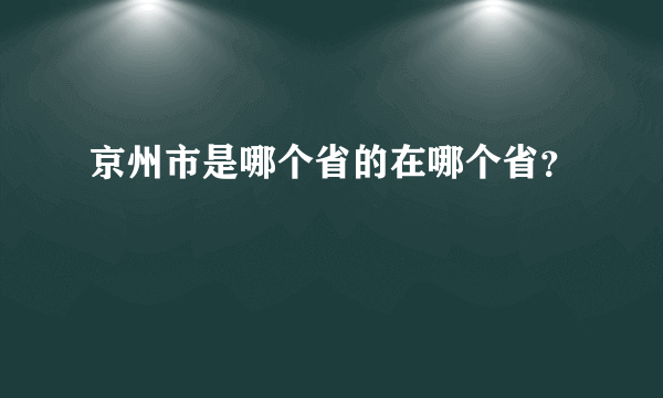 京州市是哪个省的在哪个省？