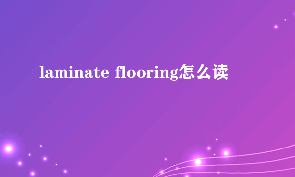 laminate flooring怎么读