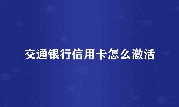 交通银行信用卡怎么激活