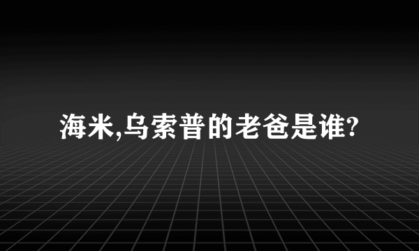 海米,乌索普的老爸是谁?