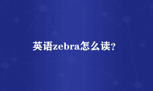 英语zebra怎么读？