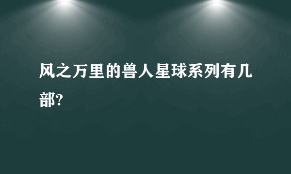 风之万里的兽人星球系列有几部?