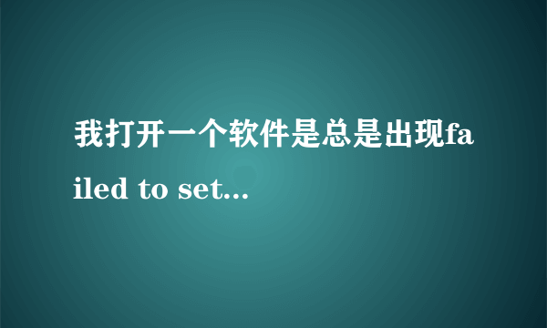 我打开一个软件是总是出现failed to set data for，求解决办法