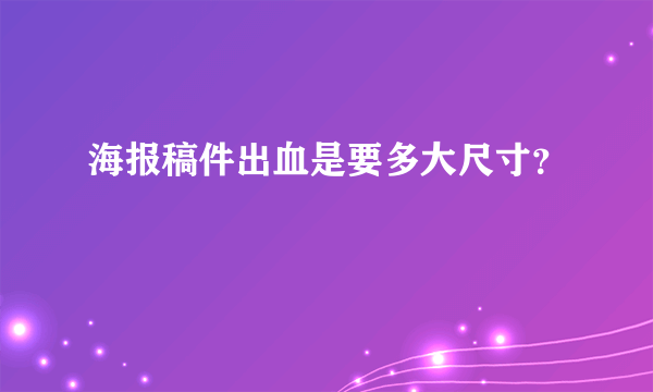 海报稿件出血是要多大尺寸？