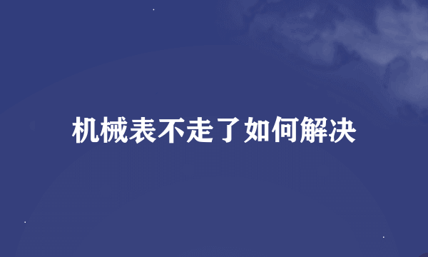 机械表不走了如何解决