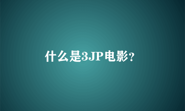 什么是3JP电影？