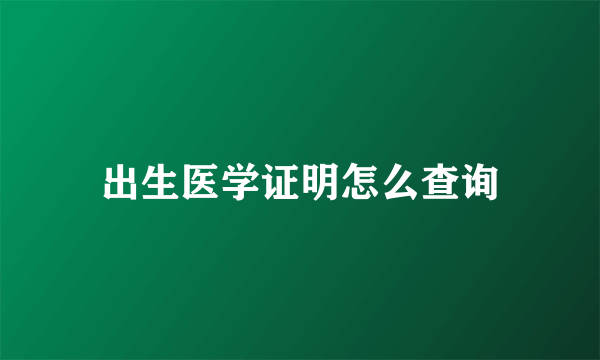 出生医学证明怎么查询