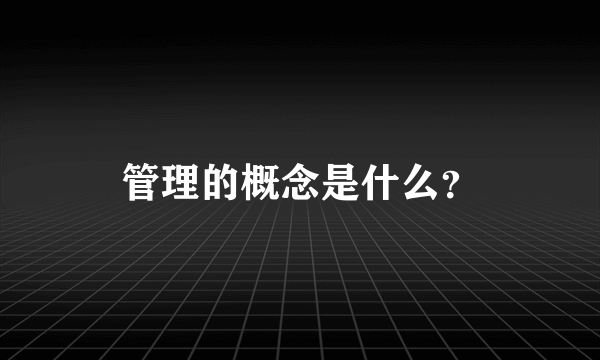 管理的概念是什么？