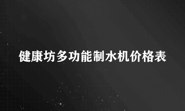 健康坊多功能制水机价格表