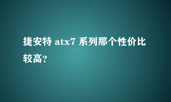 捷安特 atx7 系列那个性价比较高？