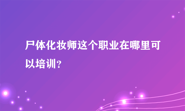 尸体化妆师这个职业在哪里可以培训？