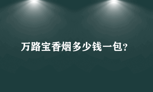 万路宝香烟多少钱一包？