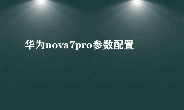 华为nova7pro参数配置