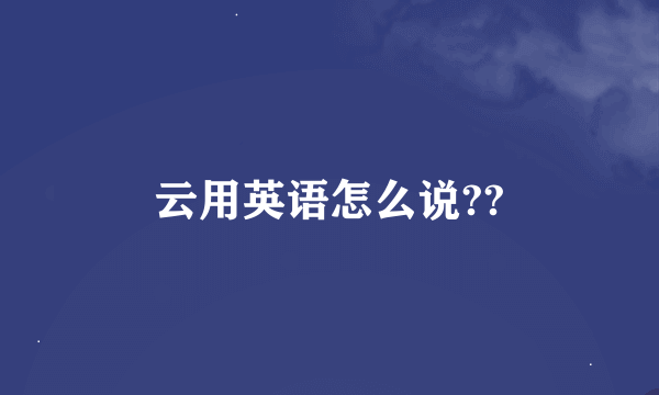 云用英语怎么说??