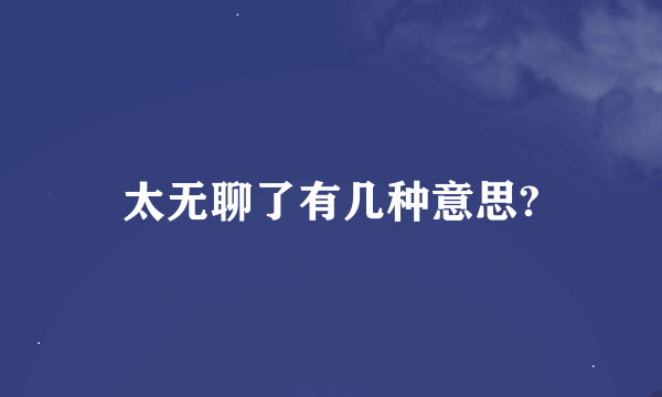 太无聊了有几种意思?