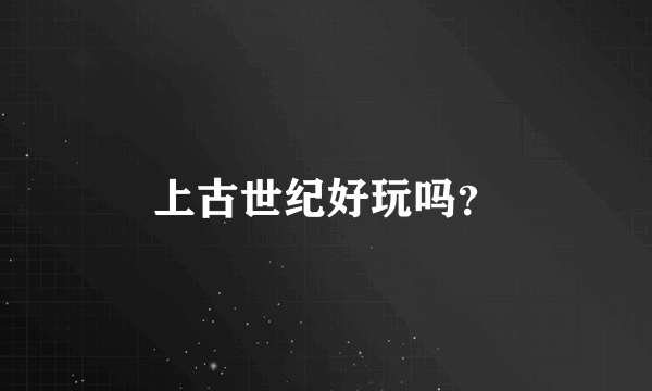 上古世纪好玩吗？