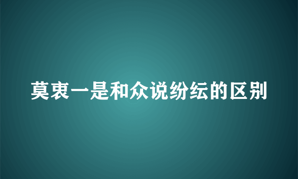 莫衷一是和众说纷纭的区别