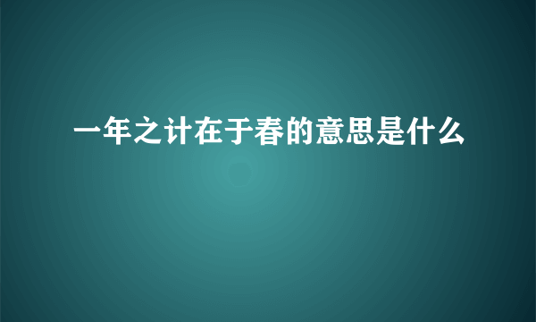 一年之计在于春的意思是什么