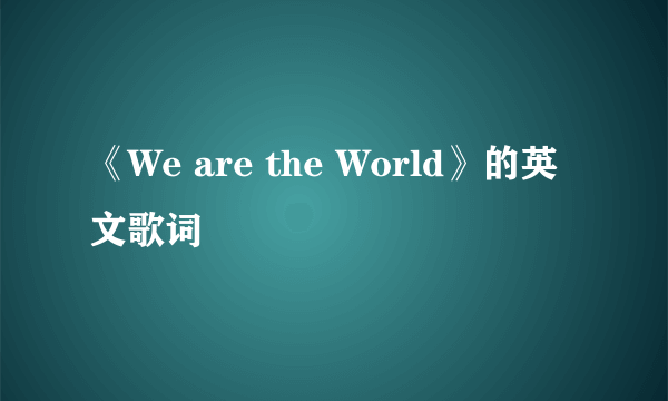 《We are the World》的英文歌词