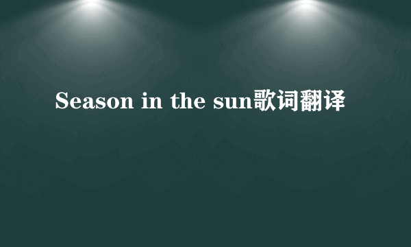 Season in the sun歌词翻译