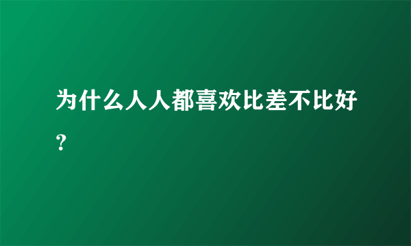 为什么人人都喜欢比差不比好？