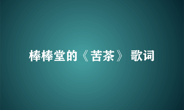 棒棒堂的《苦茶》 歌词