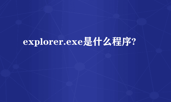 explorer.exe是什么程序?