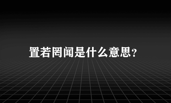 置若罔闻是什么意思？